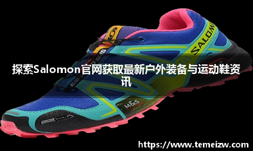 探索Salomon官网获取最新户外装备与运动鞋资讯